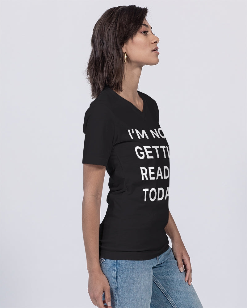 I'm Not Getting Ready Today Women's V-Neck T-Shirt