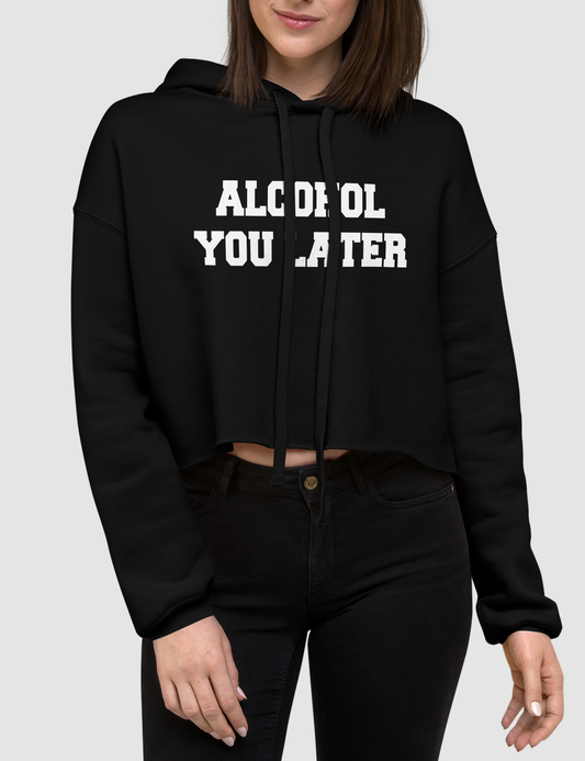 Alcohol You Later | Crop Hoodie OniTakai