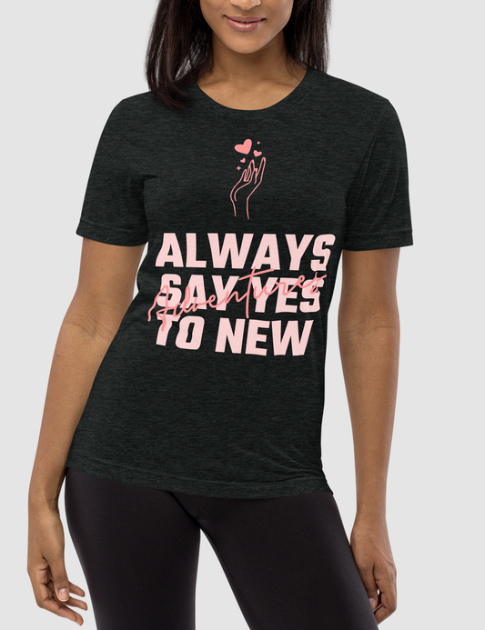 Always Say Yes To New Adventures Tri-Blend T-Shirt OniTakai