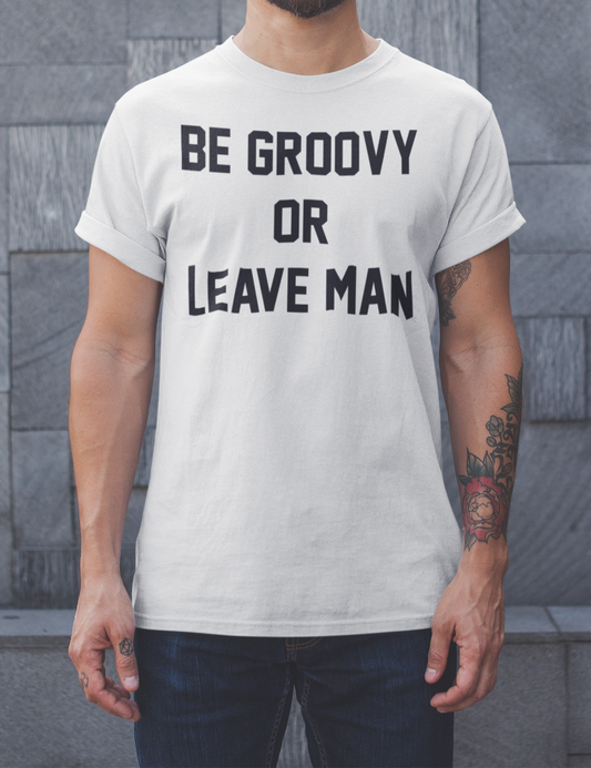 Be Groovy Or Leave Man | T-Shirt OniTakai
