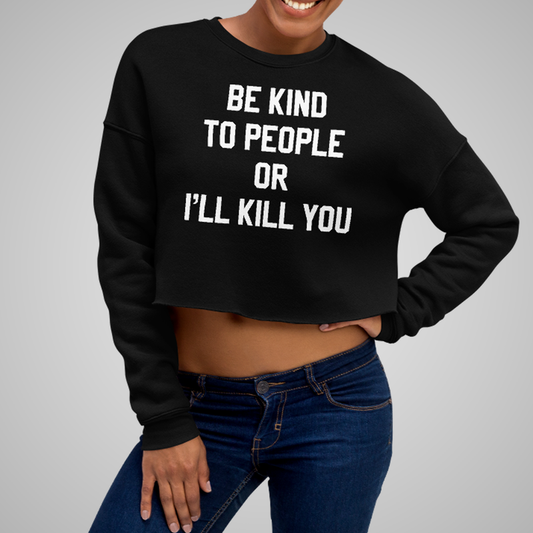 Be Kind To People Or I'll Kill You | Crop Sweatshirt OniTakai