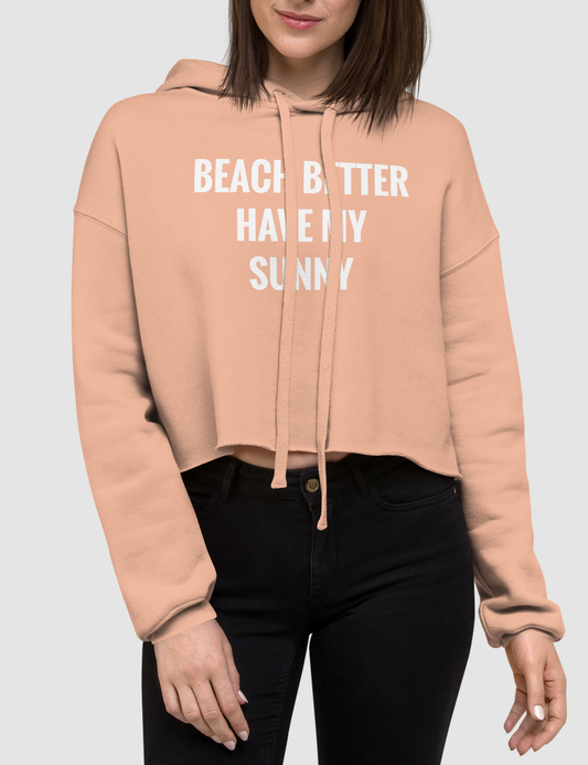 Beach Better Have My Sunny | Crop Hoodie OniTakai