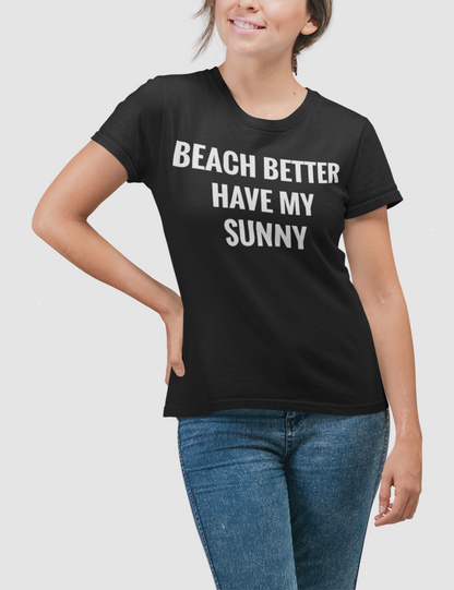 Beach Better Have My Sunny | Women's Style T-Shirt OniTakai