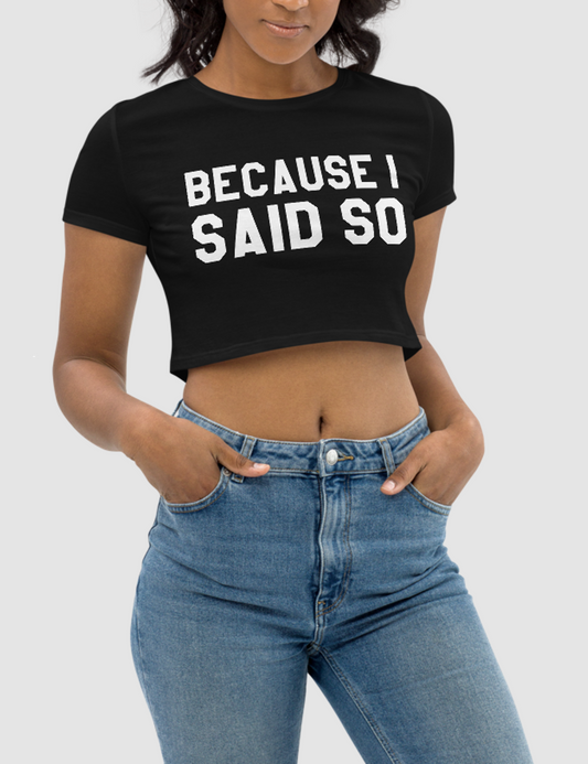 Because I Said So Women's Fitted Crop Top T-Shirt OniTakai