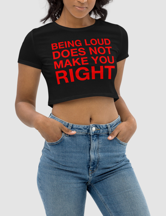 Being Loud Does Not Make You Right | Women's Crop Top T-Shirt OniTakai