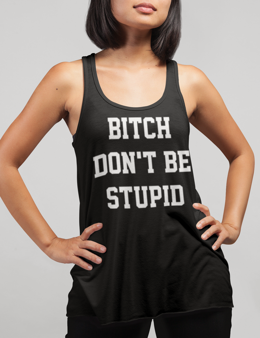 Bitch Don't Be Stupid | Women's Cut Racerback Tank Top OniTakai