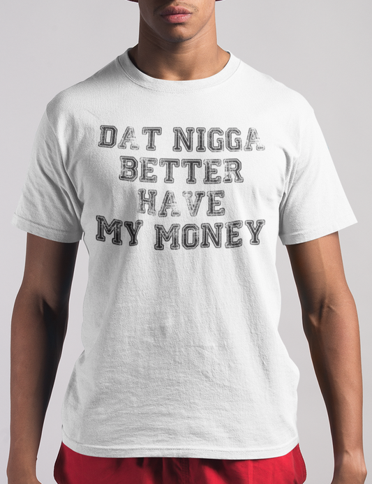 Dat Nigga Better Have My Money | T-Shirt OniTakai
