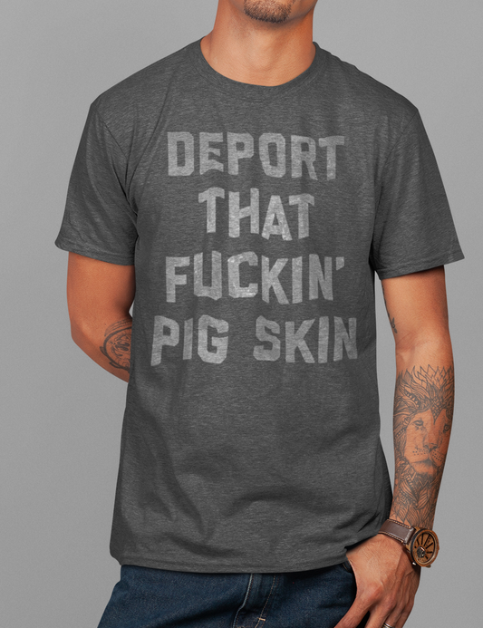 Deport That Fuckin' Pig Skin | T-Shirt OniTakai