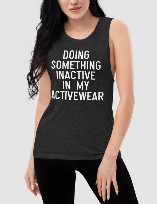 Doing Something Inactive In My Activewear | Women's Muscle Tank Top OniTakai