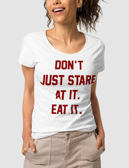 Don't Just Stare At It Eat It | Women's Organic Round Neck T-Shirt OniTakai