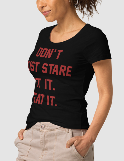 Don't Just Stare At It Eat It | Women's Organic Round Neck T-Shirt OniTakai