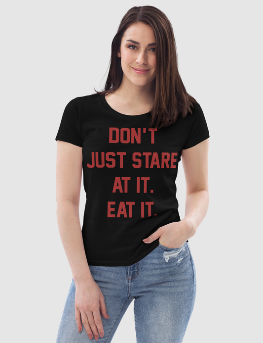 Don't Just Stare At it Eat It Women's Fitted T-Shirt OniTakai