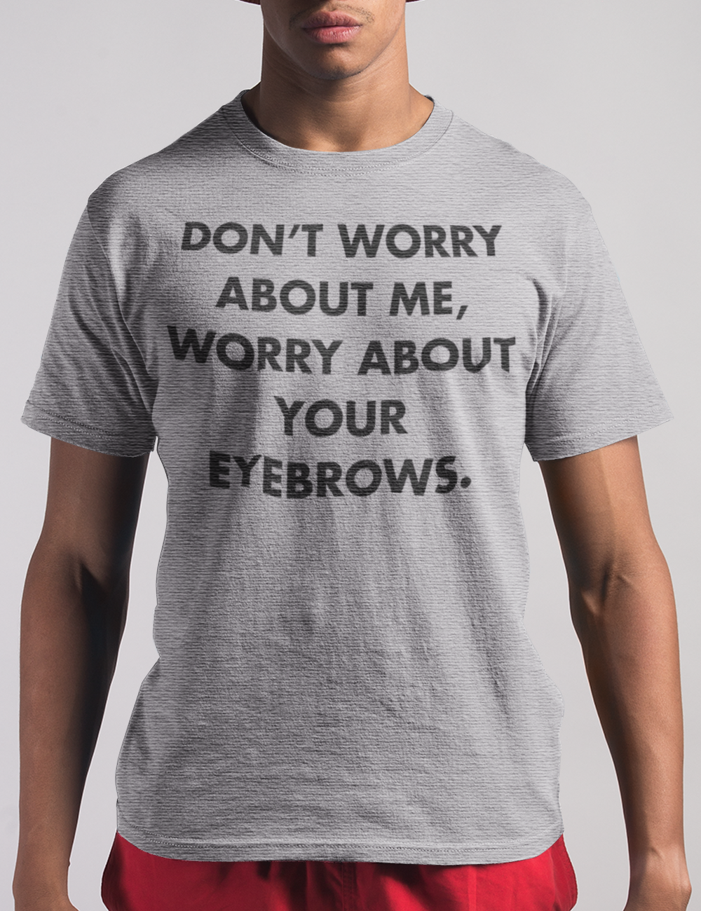 Don't Worry About Me Worry About Your Eyebrows | T-Shirt OniTakai