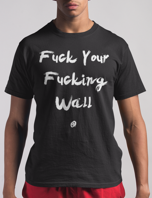 Fuck Your Fucking Wall | T-Shirt OniTakai