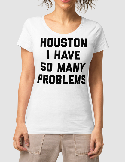 Houston I Have So Many Problems Women's Organic Round Neck T-Shirt OniTakai