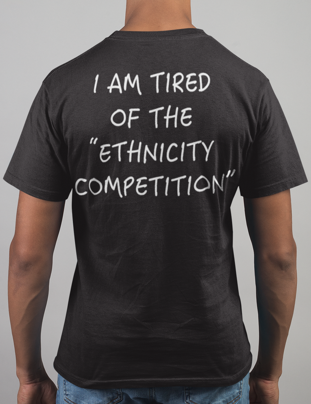 I Am Tired Of The Ethnicity Competition | Back Print T-Shirt OniTakai