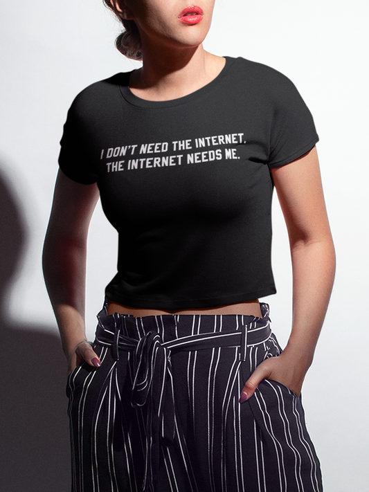 I Don't Need The Internet The Internet Needs Me | Crop Top T-Shirt OniTakai