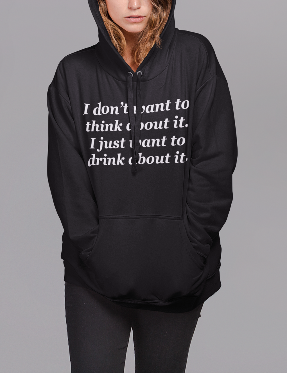 I Don't Want To Think About It I Just Want To Drink About It | Premium Hoodie OniTakai
