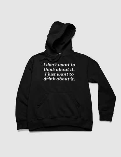 I Don't Want To Think About It I Just Want To Drink About It | Premium Hoodie OniTakai
