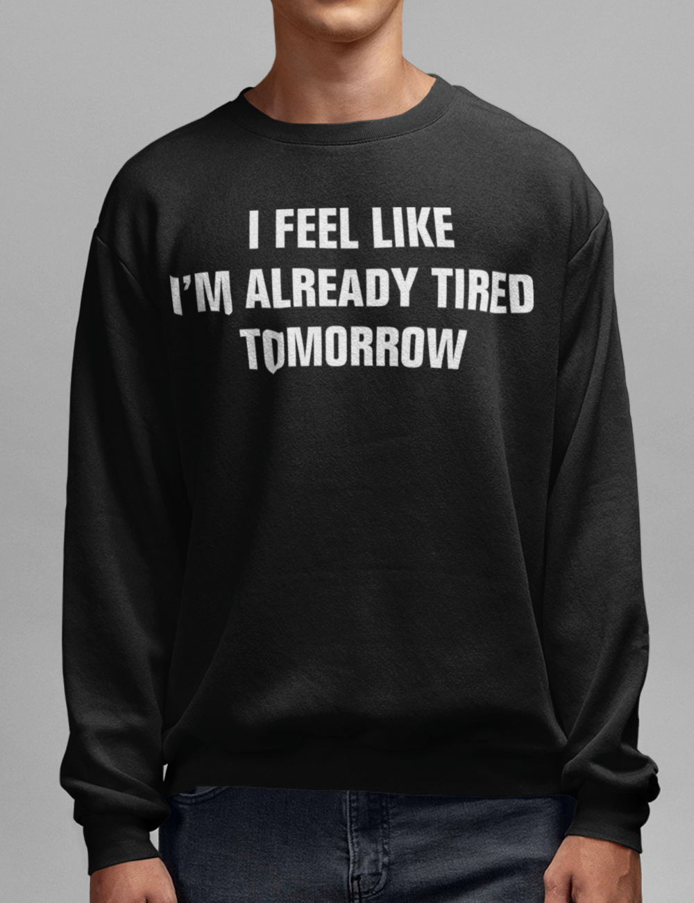 I Feel Like I'm Already Tired Tomorrow | Crewneck Sweatshirt OniTakai