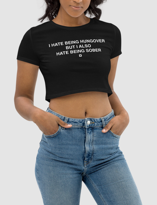 I Hate Being Hungover But I Also Hate Being Sober | Women's Crop Top T-Shirt OniTakai