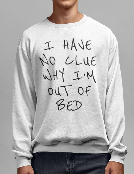 I Have No Clue Why I'm Out Of Bed | Crewneck Sweatshirt OniTakai