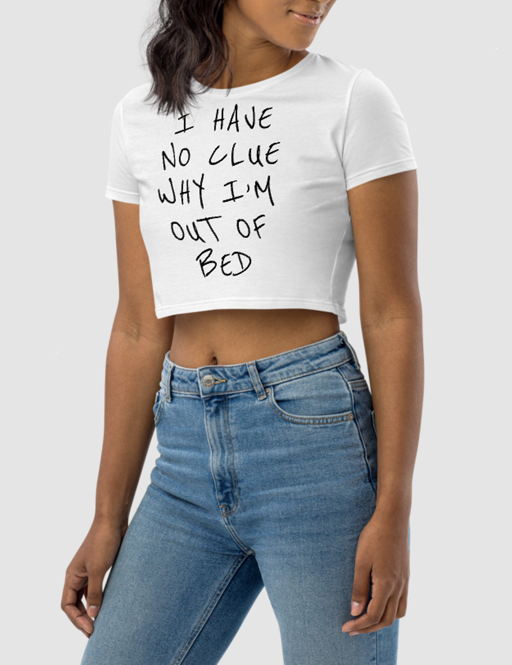I Have No Clue Why I'm Out Of Bed | Women's Crop Top T-Shirt OniTakai