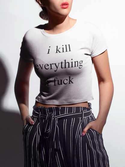 I Kill Everything I Fuck | Crop Top T-Shirt OniTakai
