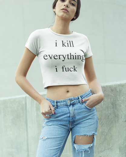 I Kill Everything I Fuck | Crop Top T-Shirt OniTakai