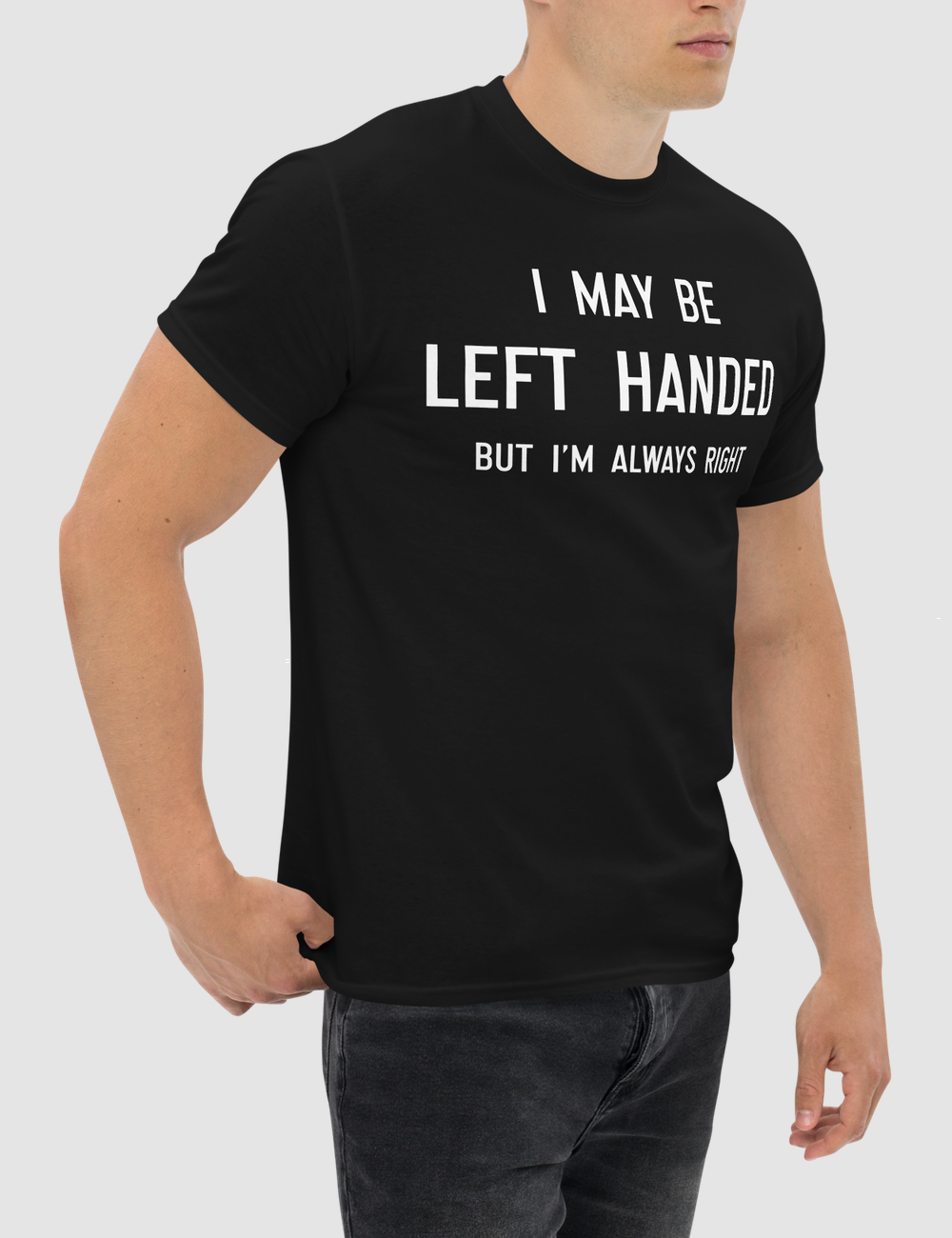 I May Be Left Handed But I'm Always Right | T-Shirt OniTakai