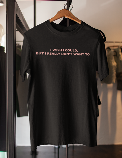 I Wish I Could But I Really Don't Want To | T-Shirt OniTakai