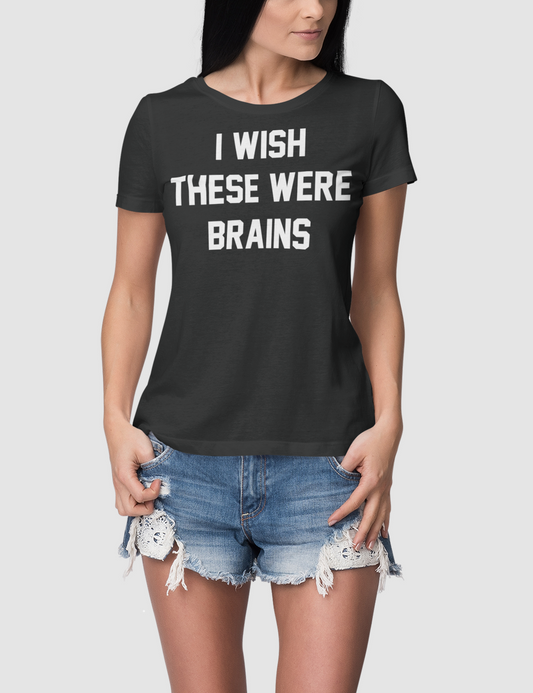 I Wish These Were Brains Women's Classic T-Shirt OniTakai