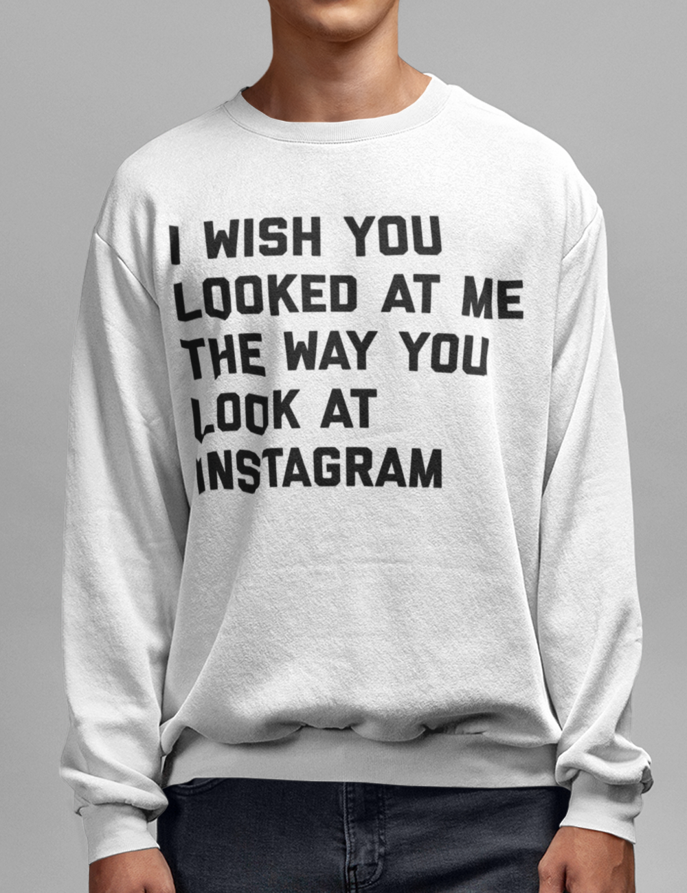I Wish You Looked At Me The Way You Look At Instagram | Crewneck Sweatshirt OniTakai