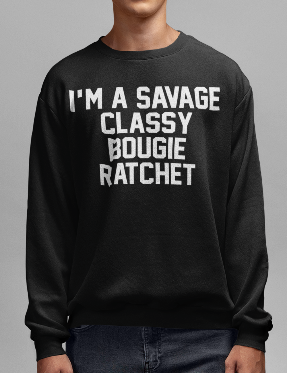 I'm A Savage Classy Bougie Ratchet | Crewneck Sweatshirt OniTakai
