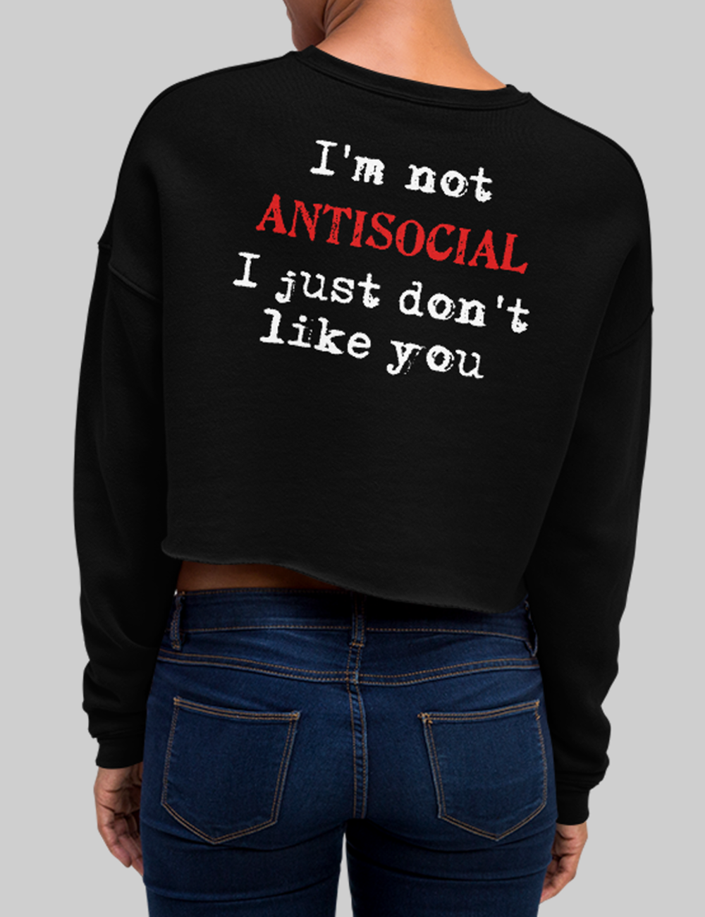 I'm Not Antisocial I Just Don't Like You | Back Print Crop Sweatshirt OniTakai