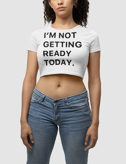 I'm Not Getting Ready Today Women's Fitted Crop Top T-Shirt OniTakai