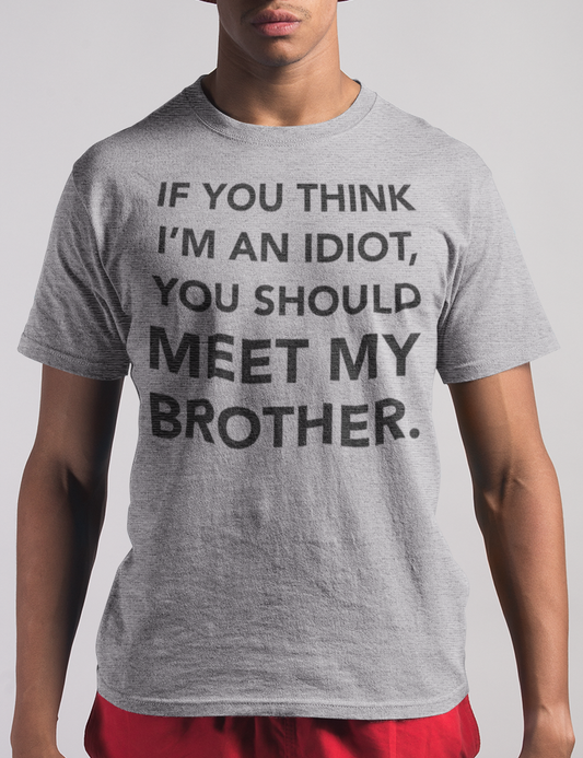 If You Think I'm An Idiot, You Should Meet My Brother. | T-Shirt OniTakai