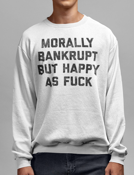 Morally Bankrupt But Happy As Fuck Crewneck Sweatshirt OniTakai