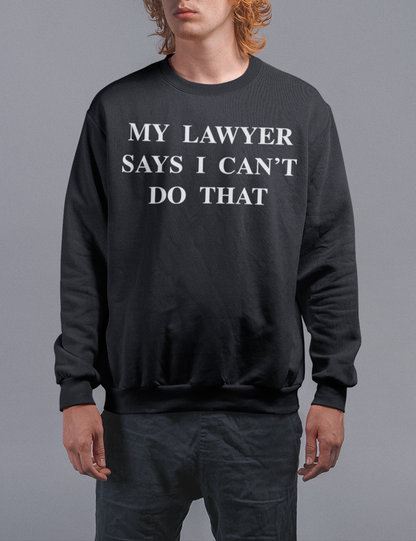 My Lawyer Says I Can't Do That | Crewneck Sweatshirt OniTakai