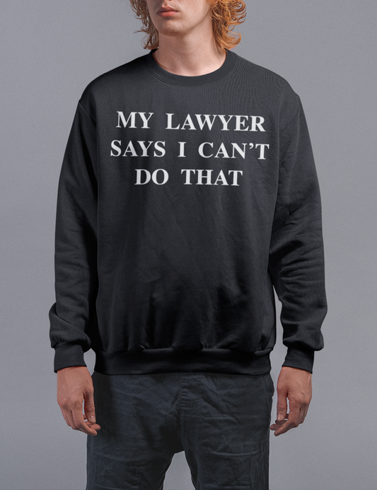 My Lawyer Says I Can't Do That | Crewneck Sweatshirt OniTakai