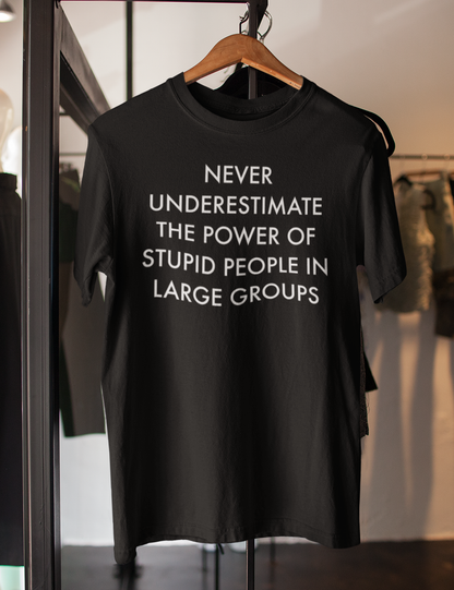 Never Underestimate The Power Of Stupid People In Large Groups | T-Shirt OniTakai