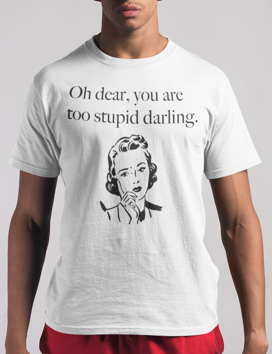 Oh Dear You Are Too Stupid Darling | T-Shirt OniTakai