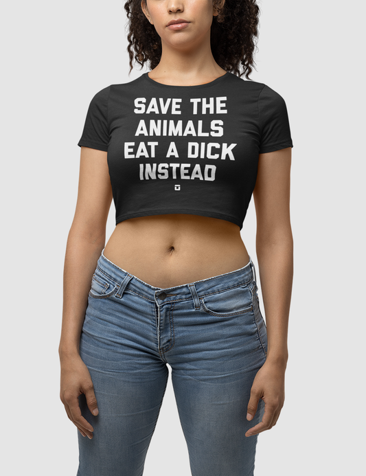 Save The Animals Eat A Dick Instead | Crop Top T-Shirt OniTakai