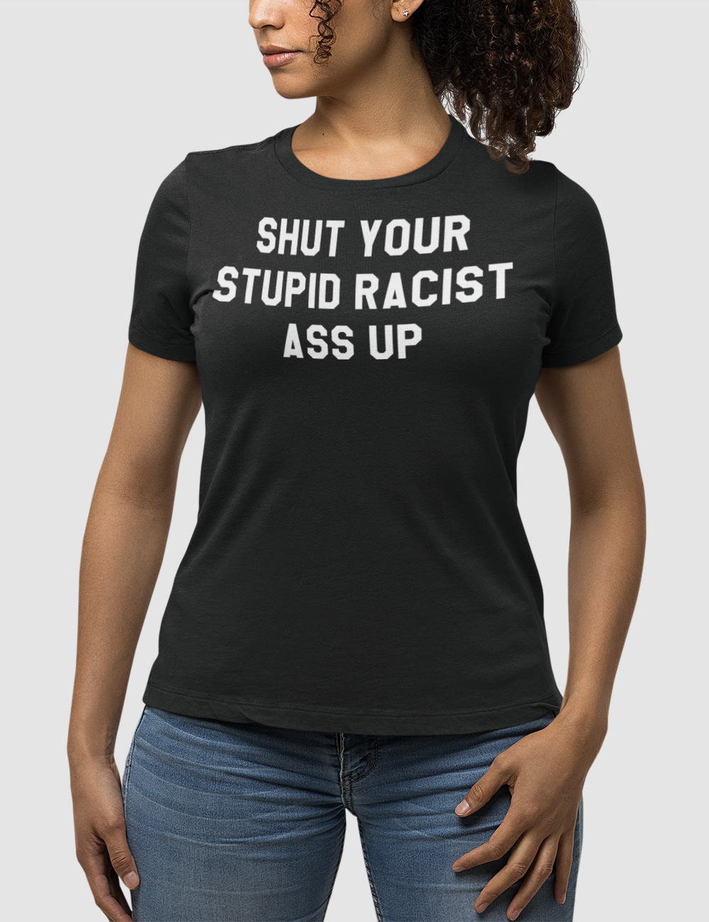 Shut Your Stupid Racist Ass Up | Women's Fitted T-Shirt OniTakai