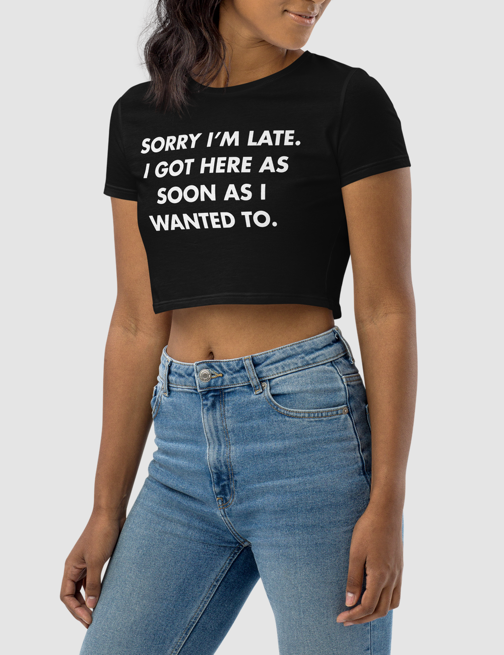 Sorry I'm Late I Got Here As Soon As I Wanted To Women's Fitted Crop Top T-Shirt OniTakai