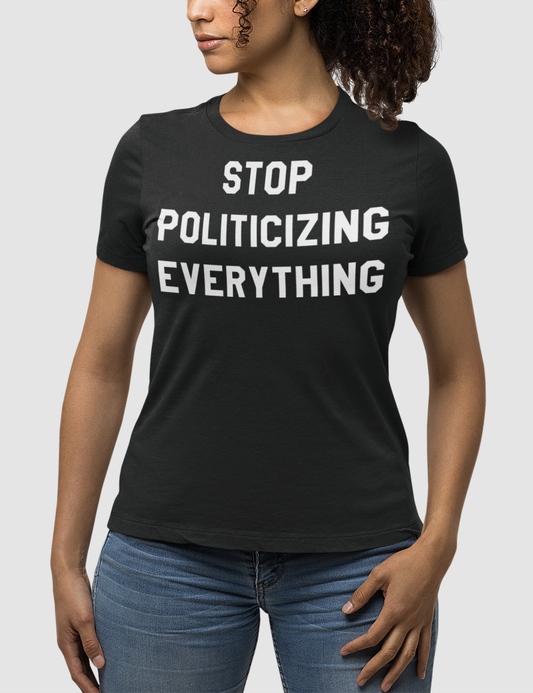 Stop Politicizing Everything | Women's Fitted T-Shirt OniTakai