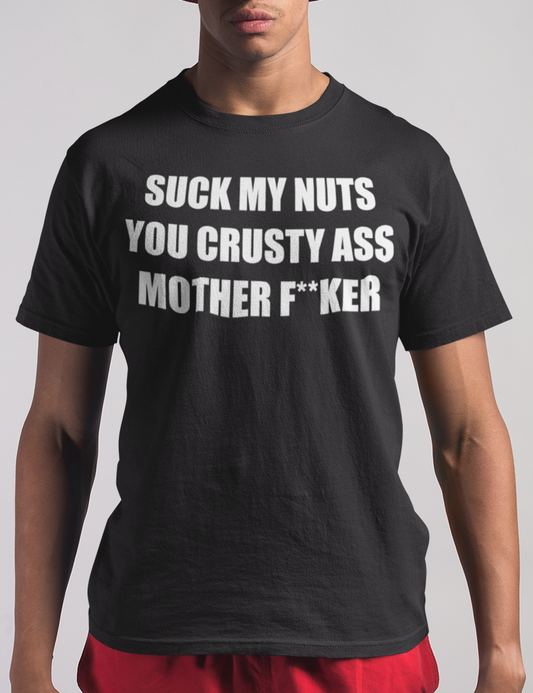 Suck My Nuts You Crusty Ass Mother F**ker | T-Shirt OniTakai