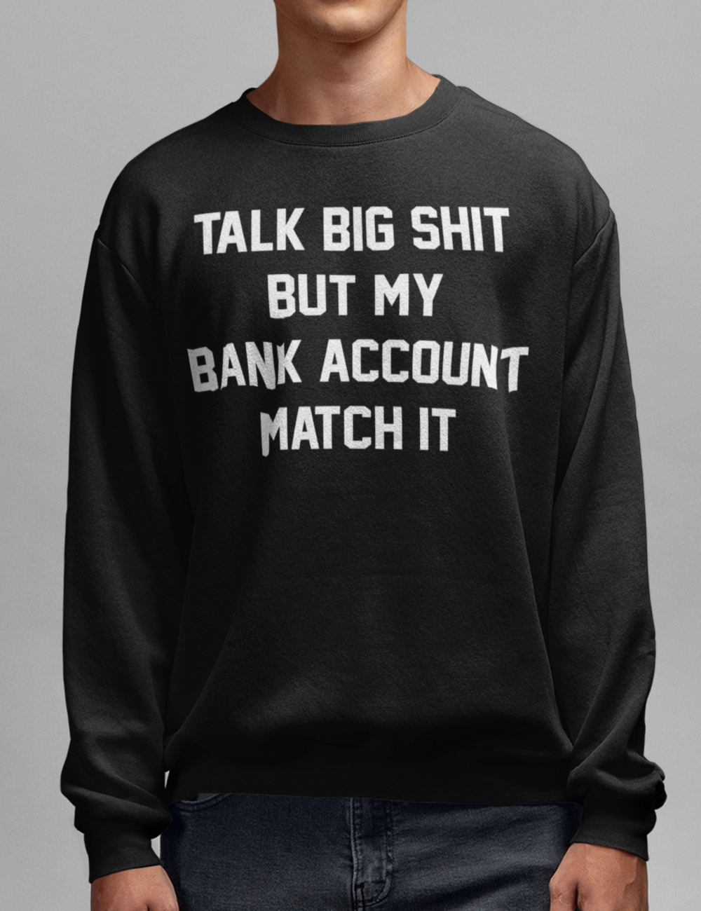 Talk Big Shit But My Bank Account Match It | Crewneck Sweatshirt OniTakai