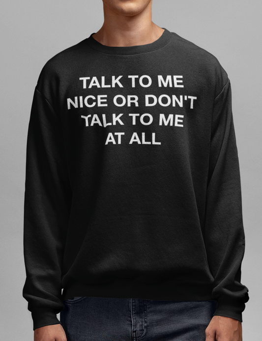 Talk To Me Nice Or Don't Talk To Me At All | Crewneck Sweatshirt OniTakai