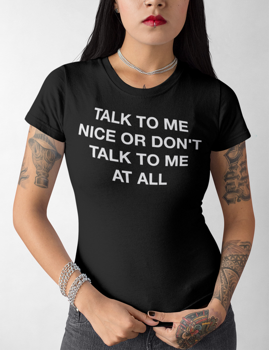 Talk To Me Nice Or Don't Talk To Me At All | Women's Style T-Shirt OniTakai